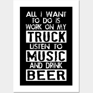 All i want to do is work on my truck listen to music and drink beer Posters and Art